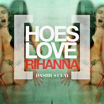 Dashius Clay - Hoes Love Rihanna